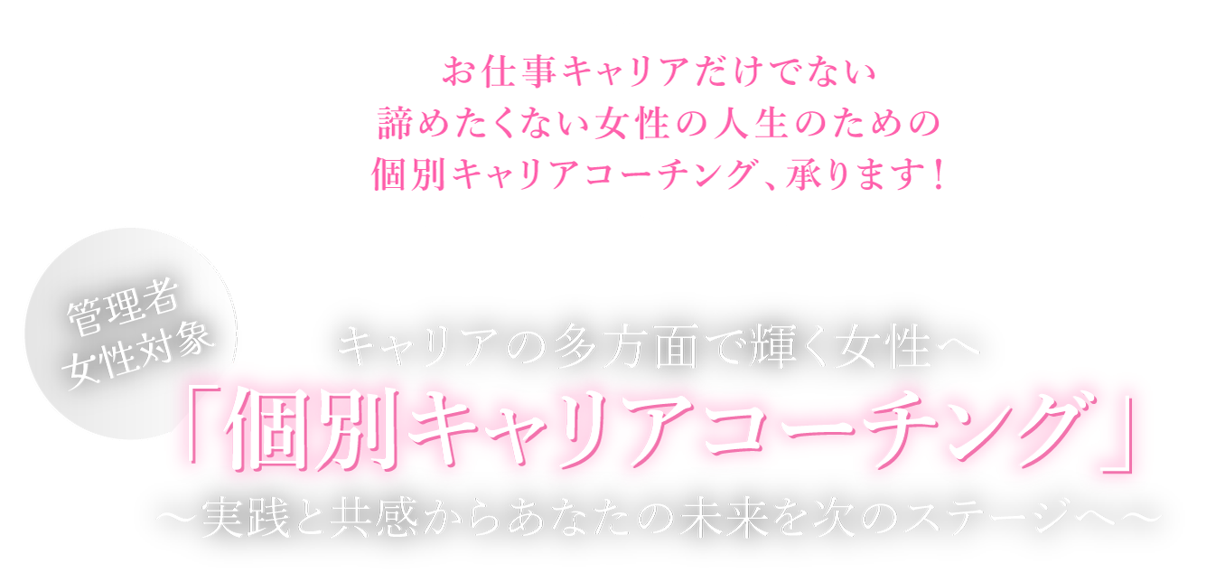 お仕事キャリアだけでない諦めたくない女性の人生のための個別キャリアコーチング、承ります!
